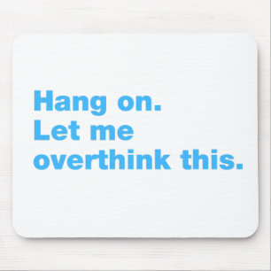 Hang on. Let me overthink this Mouse Pad