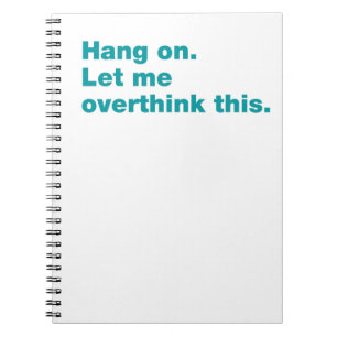 Hang on. Let me overthink this Notebook