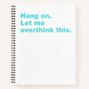 Hang on. Let me overthink this Notebook