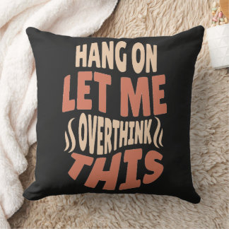 hang on let me overthink this pillow