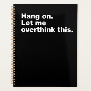 Hang on. Let me overthink this Planner