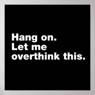 Hang on. Let me overthink this Poster
