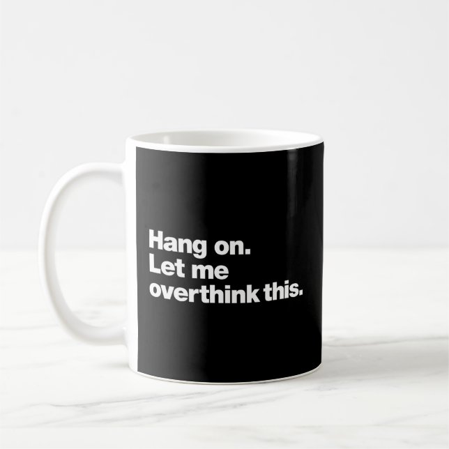 Hang On Let Me Overthink This Saying Coffee Mug (Left)