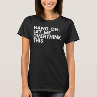 Hang On Let Me Overthink This T-Shirt