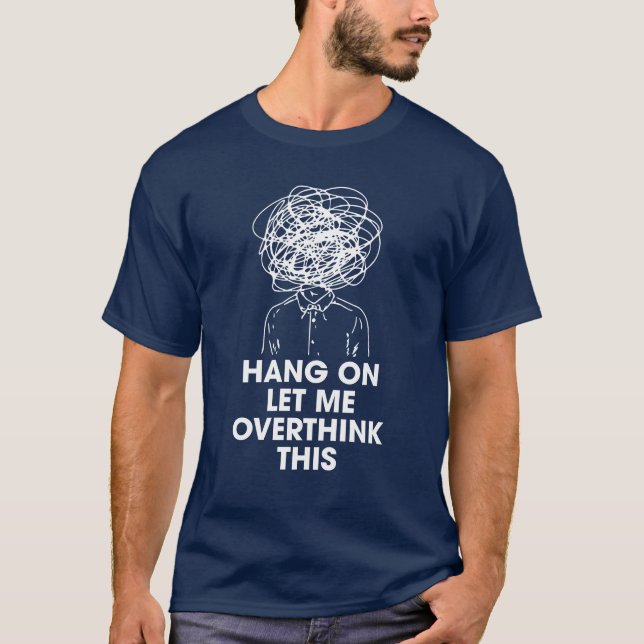 Hang on Let me overthink this T-Shirt (Front)