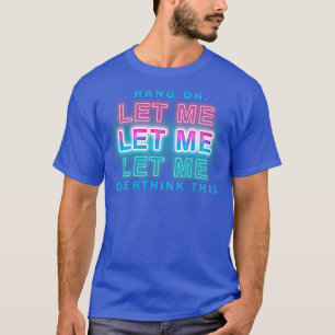 hang on let me overthink this T-Shirt