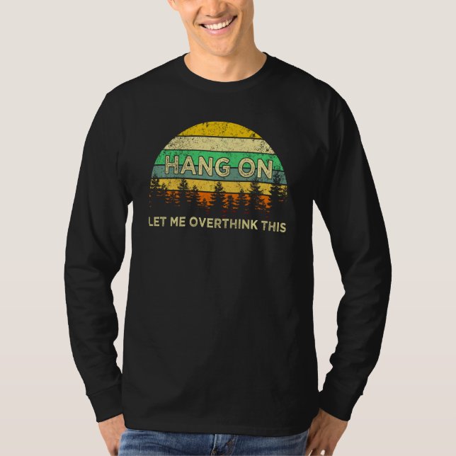 Hang On Let Me Overthink This T Shirt Overthinking (Front)