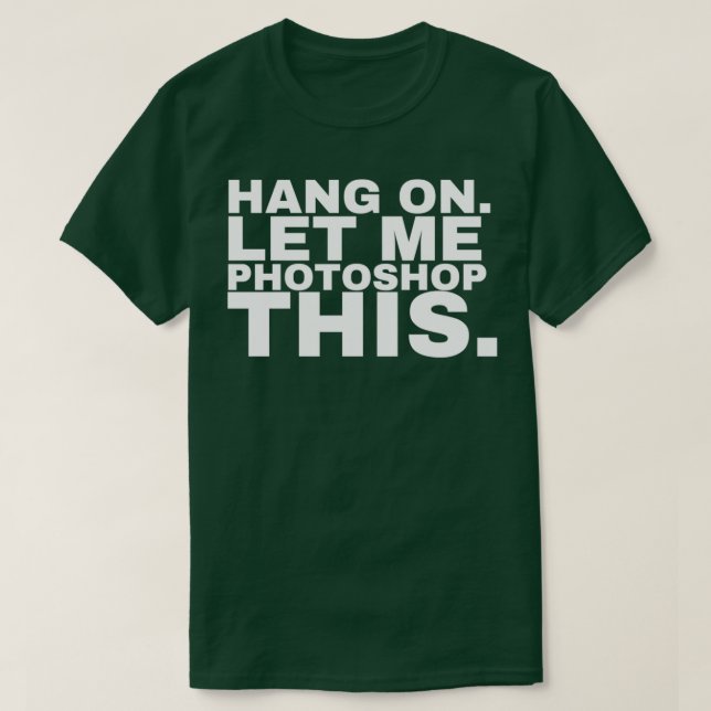 Hang on let me photoshop this Photoshop T-Shirt (Design Front)