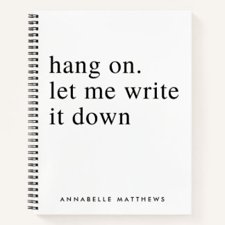 Hang on let me write it down | Funny Quote Notebook