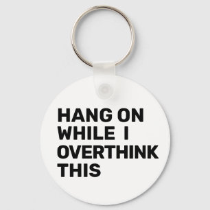 Hang On While I Overthink This Black & White Key Ring