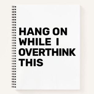 Hang On While I Overthink This Black & White Noteb Notebook