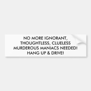 HANG UP DRIVE: NO MORE MURDEROUS MANIACS NEEDED BUMPER STICKER