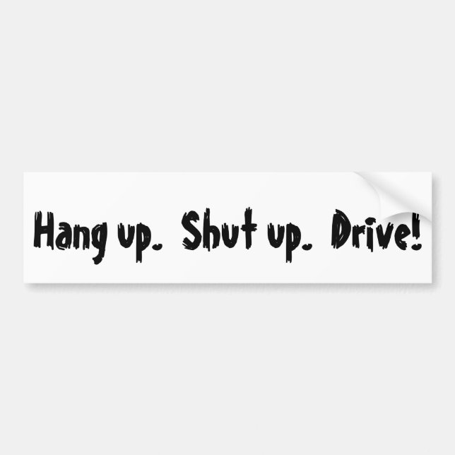 Hang up. Shut up. Drive! Bumper Sticker (Front)
