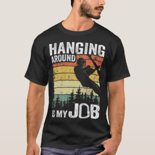 Hanging Around Is My Job Funny Arborist Gift funny T-Shirt