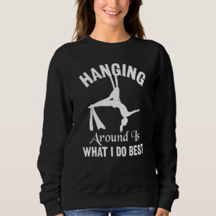 Hanging Around Is What I Do Best Aerial Silks Sweatshirt