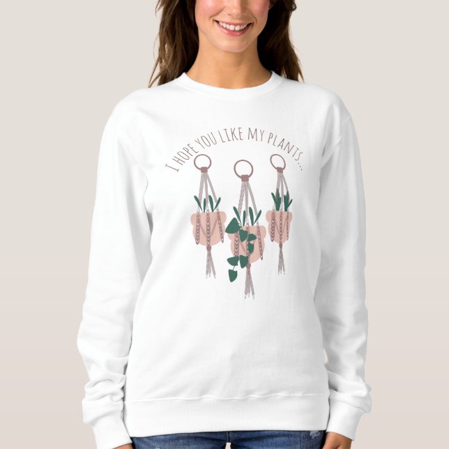 Hanging Planter Macrame "Hope you like my plants" Sweatshirt (Front)