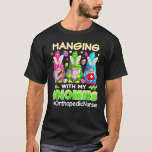 Hanging With My Gnomies Gnom E Orthopaedic Nurse T-Shirt