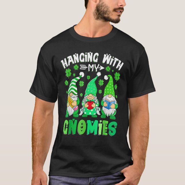 Hanging with my gnomies Teacher gnomes St. Patrick T-Shirt (Front)