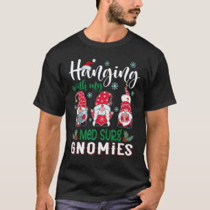 Hanging With My Med Surg Gnomies Nurse Christmas S T-Shirt