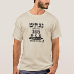 Hannukah BCE 165 T-Shirt<br><div class="desc">Before the big chain stores made it fashionable to wear their year of establishment,  there was Jerusalem.  165 BCE Nes Gadol Haya Sham (A Great Miracle Happened There).  Mark the Hannukah holiday with the year that established our favourite winter holiday!</div>