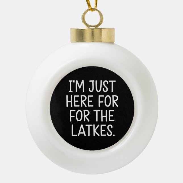 Hanukkah I'm Just Here For The Latkes Jewish  Ceramic Ball Christmas Ornament (Front)