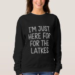 Hanukkah I'm Just Here For The Latkes Jewish  Sweatshirt<br><div class="desc">Hanukkah I'm Just Here For The Latkes Jewish Holiday</div>