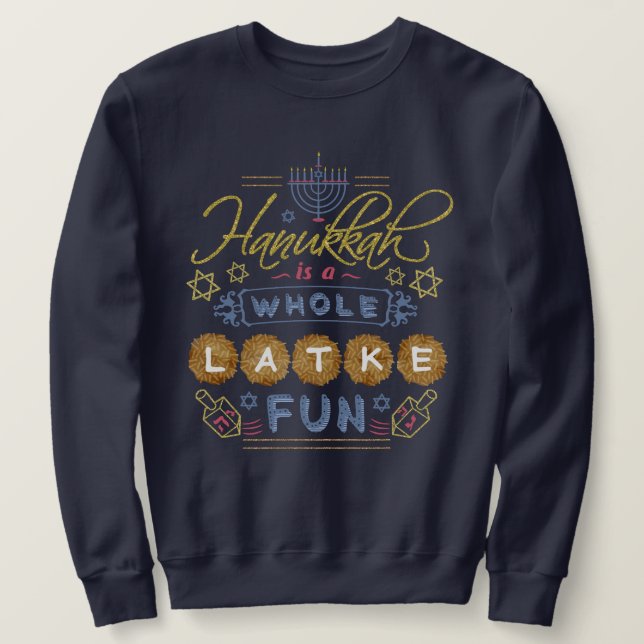 Hanukkah is a Whole Latke Fun Funny Ugly Holiday Sweatshirt (Design Front)