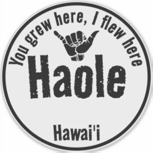 HAOLE - YOU GREW HERE, I FLEW HERE SHAKA HAWAII