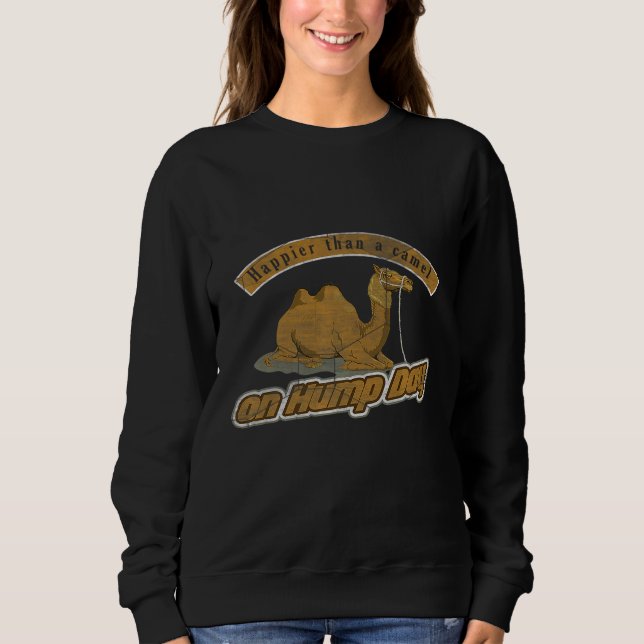 Happier Than A Camel On Hump Day      Sweatshirt (Front)