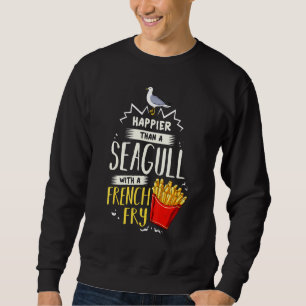 Happier Than A Seagull With A French Fry Sweatshirt