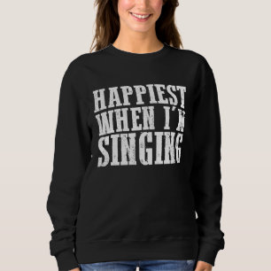Happiest when I'm singing 1 Sweatshirt
