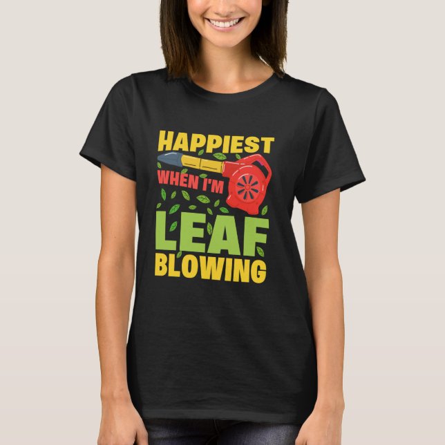 Happiest When Iu2019m Leaf Blowing Yard Work Garde T-Shirt (Front)
