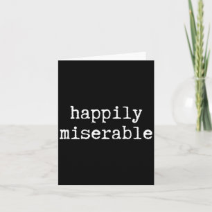 Happily Miserable - Funny Sarcastic Humour Card
