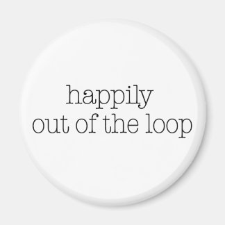 Happily Out Of Loop Magnet