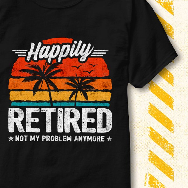 Happily Retired Not My Problem Anymore Retirement T-Shirt (Creator Uploaded)