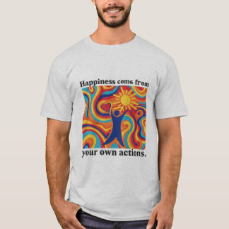 Happiness comes from your own actions T-Shirt