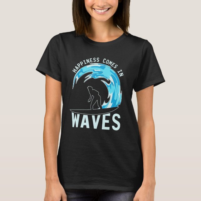 Happiness Comes In Waves Surfer Surfboard Sea Surf T-Shirt (Front)