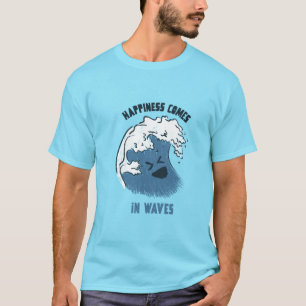 Happiness comes in waves T-Shirt