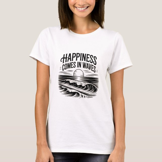 Happiness Comes in Waves T-Shirt (Front)