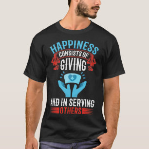 Happiness consists of giving and in serving others T-Shirt