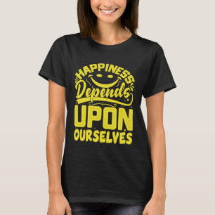 Happiness Depends Upon Ourselves Happiness Quotes  T-Shirt