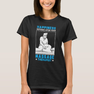 Happiness Depends Upon Your Massage Therapist Spa T-Shirt