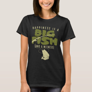 Happiness Fish Witness Big Fishing Fisherman Angle T-Shirt