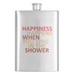 Happiness happens when you sing in the shower hip flask