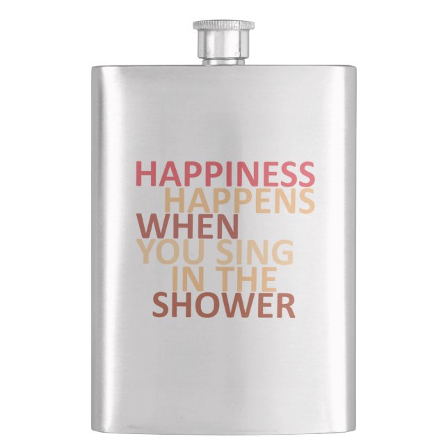 Happiness happens when you sing in the shower hip flask (Front)
