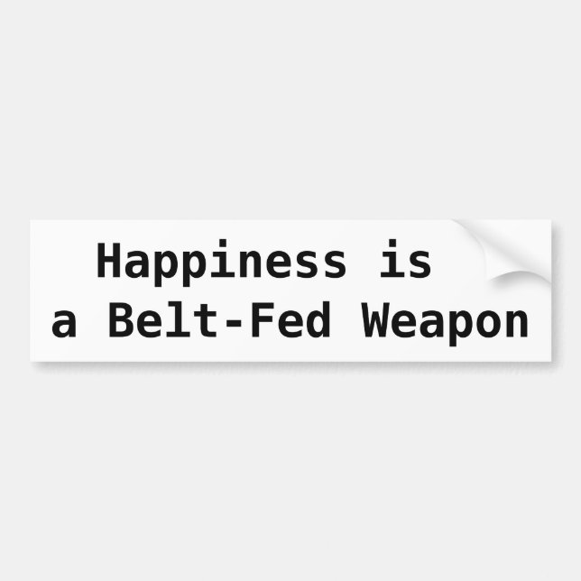 Happiness is, a Belt-Fed Weapon Bumper Sticker (Front)