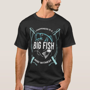 Happiness Is A Big Fish And A Witness Fish Fish Fo T-Shirt