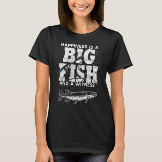 Happiness Is A Big Fish And A Witness Fishing T-Shirt