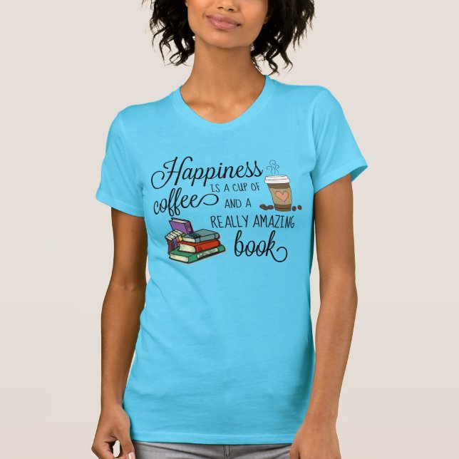 Happiness is a Cup of Coffee and an Amazing Book T-Shirt (Front)