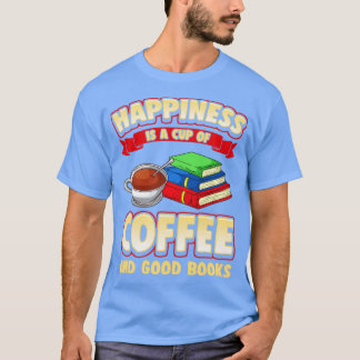 Happiness Is A Cup Of Coffee And Good Books T-Shirt